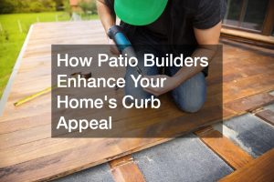 How Patio Builders Enhance Your Homes Curb Appeal